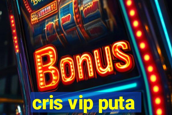 cris vip puta